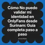 No puedo validar mi identidad en OnlyFans desde Surinam: Guía completa paso a paso