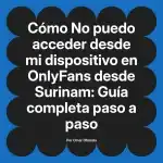No puedo acceder desde mi dispositivo en OnlyFans desde Surinam: Guía completa paso a paso