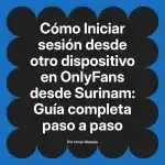 Iniciar sesión desde otro dispositivo en OnlyFans desde Surinam: Guía completa paso a paso