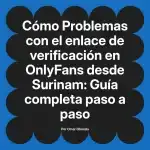 Problemas con el enlace de verificación en OnlyFans desde Surinam: Guía completa paso a paso
