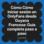Cómo iniciar sesión en OnlyFans desde Guyana Francesa: Guía completa paso a paso