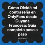 Olvidé mi contraseña en OnlyFans desde Guyana Francesa: Guía completa paso a paso