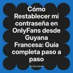 Restablecer mi contraseña en OnlyFans desde Guyana Francesa: Guía completa paso a paso