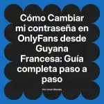 Cambiar mi contraseña en OnlyFans desde Guyana Francesa: Guía completa paso a paso
