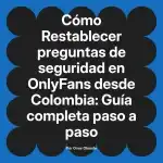 Restablecer preguntas de seguridad en OnlyFans desde Colombia: Guía completa paso a paso