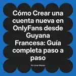 Crear una cuenta nueva en OnlyFans desde Guyana Francesa: Guía completa paso a paso