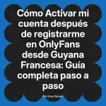 Activar mi cuenta después de registrarme en OnlyFans desde Guyana Francesa: Guía completa paso a paso