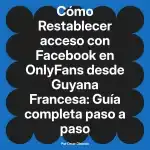 Restablecer acceso con Facebook en OnlyFans desde Guyana Francesa: Guía completa paso a paso