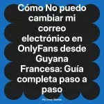 No puedo cambiar mi correo electrónico en OnlyFans desde Guyana Francesa: Guía completa paso a paso
