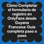 Completar el formulario de registro en OnlyFans desde Guyana Francesa: Guía completa paso a paso