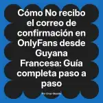 No recibo el correo de confirmación en OnlyFans desde Guyana Francesa: Guía completa paso a paso