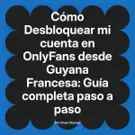 Desbloquear mi cuenta en OnlyFans desde Guyana Francesa: Guía completa paso a paso