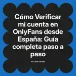 Verificar mi cuenta en OnlyFans desde España: Guía completa paso a paso