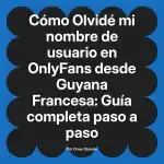 Olvidé mi nombre de usuario en OnlyFans desde Guyana Francesa: Guía completa paso a paso