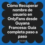 Recuperar nombre de usuario en OnlyFans desde Guyana Francesa: Guía completa paso a paso