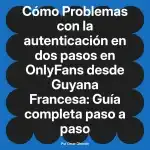 Problemas con la autenticación en dos pasos en OnlyFans desde Guyana Francesa: Guía completa paso a paso