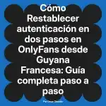 Restablecer autenticación en dos pasos en OnlyFans desde Guyana Francesa: Guía completa paso a paso