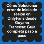 Solucionar error de inicio de sesión en OnlyFans desde Guyana Francesa: Guía completa paso a paso