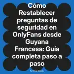 Restablecer preguntas de seguridad en OnlyFans desde Guyana Francesa: Guía completa paso a paso
