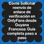 Solicitar reenvío de enlace de verificación en OnlyFans desde Guyana Francesa: Guía completa paso a paso