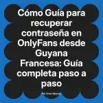 Guía para recuperar contraseña en OnlyFans desde Guyana Francesa: Guía completa paso a paso