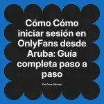 Cómo iniciar sesión en OnlyFans desde Aruba: Guía completa paso a paso