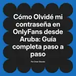 Olvidé mi contraseña en OnlyFans desde Aruba: Guía completa paso a paso