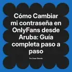 Cambiar mi contraseña en OnlyFans desde Aruba: Guía completa paso a paso