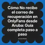 No recibo el correo de recuperación en OnlyFans desde Aruba: Guía completa paso a paso