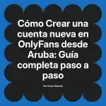 Crear una cuenta nueva en OnlyFans desde Aruba: Guía completa paso a paso