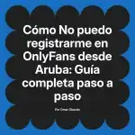 No puedo registrarme en OnlyFans desde Aruba: Guía completa paso a paso