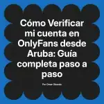 Verificar mi cuenta en OnlyFans desde Aruba: Guía completa paso a paso