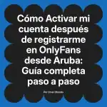 Activar mi cuenta después de registrarme en OnlyFans desde Aruba: Guía completa paso a paso