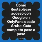 Restablecer acceso con Google en OnlyFans desde Aruba: Guía completa paso a paso