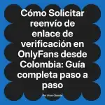 Solicitar reenvío de enlace de verificación en OnlyFans desde Colombia: Guía completa paso a paso