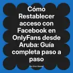 Restablecer acceso con Facebook en OnlyFans desde Aruba: Guía completa paso a paso