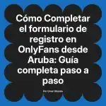 Completar el formulario de registro en OnlyFans desde Aruba: Guía completa paso a paso