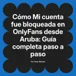 Mi cuenta fue bloqueada en OnlyFans desde Aruba: Guía completa paso a paso