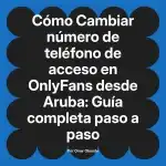 Cambiar número de teléfono de acceso en OnlyFans desde Aruba: Guía completa paso a paso