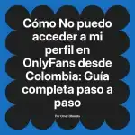 No puedo acceder a mi perfil en OnlyFans desde Colombia: Guía completa paso a paso