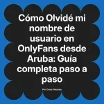 Olvidé mi nombre de usuario en OnlyFans desde Aruba: Guía completa paso a paso