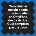 Iniciar sesión desde otro dispositivo en OnlyFans desde Aruba: Guía completa paso a paso