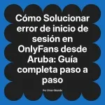 Solucionar error de inicio de sesión en OnlyFans desde Aruba: Guía completa paso a paso