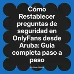 Restablecer preguntas de seguridad en OnlyFans desde Aruba: Guía completa paso a paso