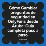 Cambiar preguntas de seguridad en OnlyFans desde Aruba: Guía completa paso a paso