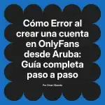 Error al crear una cuenta en OnlyFans desde Aruba: Guía completa paso a paso