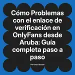 Problemas con el enlace de verificación en OnlyFans desde Aruba: Guía completa paso a paso