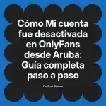 Mi cuenta fue desactivada en OnlyFans desde Aruba: Guía completa paso a paso