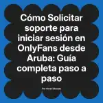Solicitar soporte para iniciar sesión en OnlyFans desde Aruba: Guía completa paso a paso