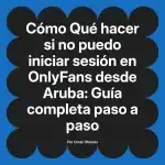 Qué hacer si no puedo iniciar sesión en OnlyFans desde Aruba: Guía completa paso a paso